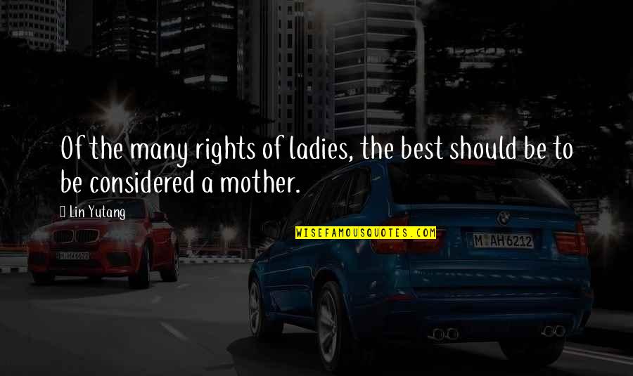 Best Mother Quotes By Lin Yutang: Of the many rights of ladies, the best