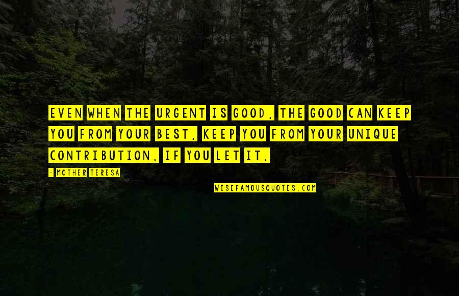 Best Mother Quotes By Mother Teresa: Even when the urgent is good, the good