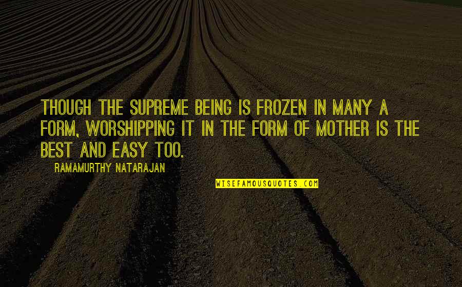 Best Mother Quotes By Ramamurthy Natarajan: Though the Supreme Being is frozen in many