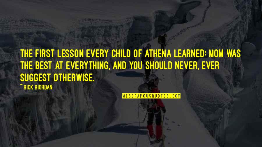 Best Mother Quotes By Rick Riordan: The first lesson every child of Athena learned: