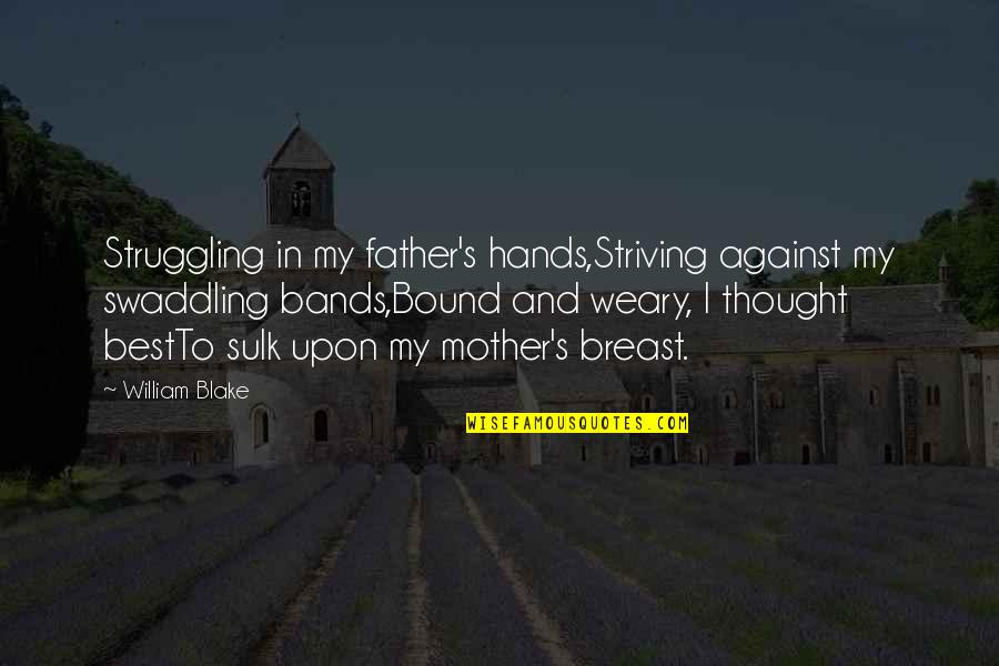 Best Mother Quotes By William Blake: Struggling in my father's hands,Striving against my swaddling