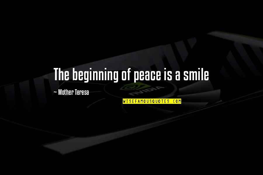 Best Mother Teresa Quotes By Mother Teresa: The beginning of peace is a smile