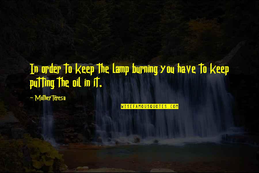Best Mother Teresa Quotes By Mother Teresa: In order to keep the lamp burning you