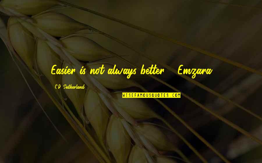 Best Motherly Quotes By C.D. Sutherland: Easier is not always better." -Emzara