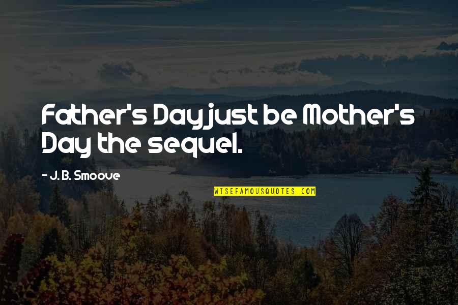 Best Mothers Day Quotes By J. B. Smoove: Father's Day just be Mother's Day the sequel.
