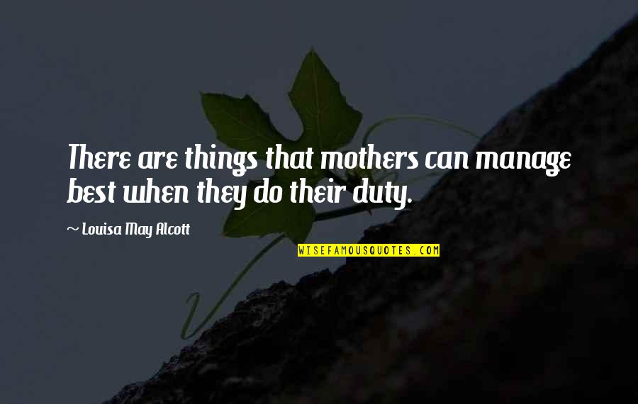 Best Mothers Quotes By Louisa May Alcott: There are things that mothers can manage best