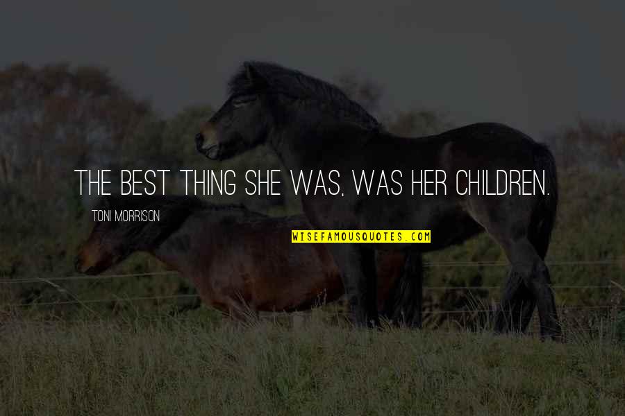 Best Mothers Quotes By Toni Morrison: The best thing she was, was her children.