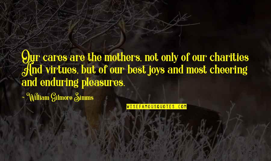 Best Mothers Quotes By William Gilmore Simms: Our cares are the mothers, not only of