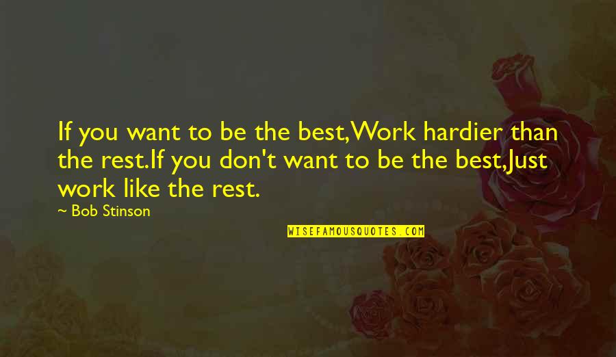 Best Motivational Quotes By Bob Stinson: If you want to be the best,Work hardier