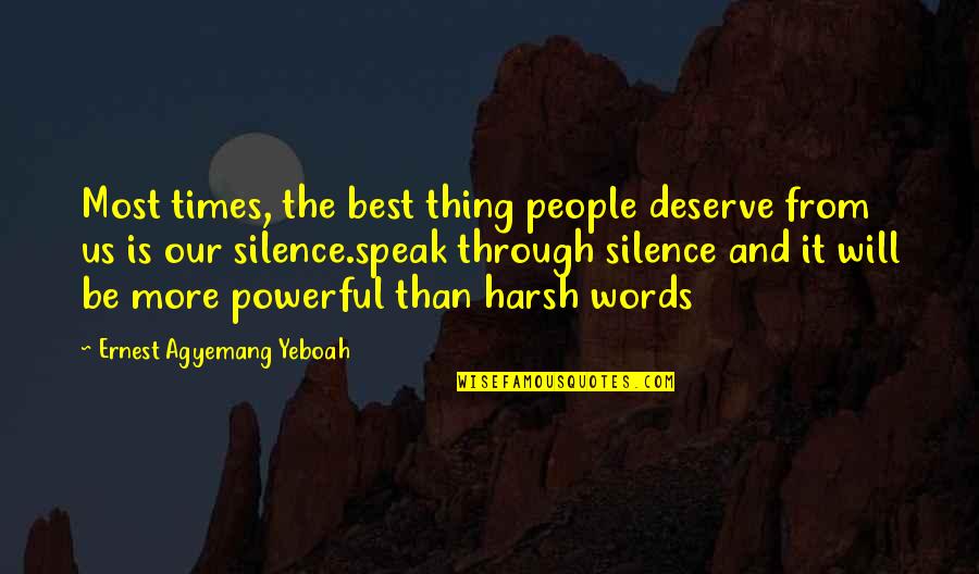 Best Motivational Quotes By Ernest Agyemang Yeboah: Most times, the best thing people deserve from