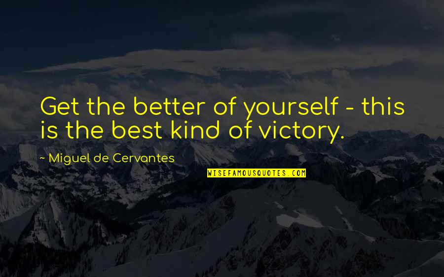 Best Motivational Quotes By Miguel De Cervantes: Get the better of yourself - this is