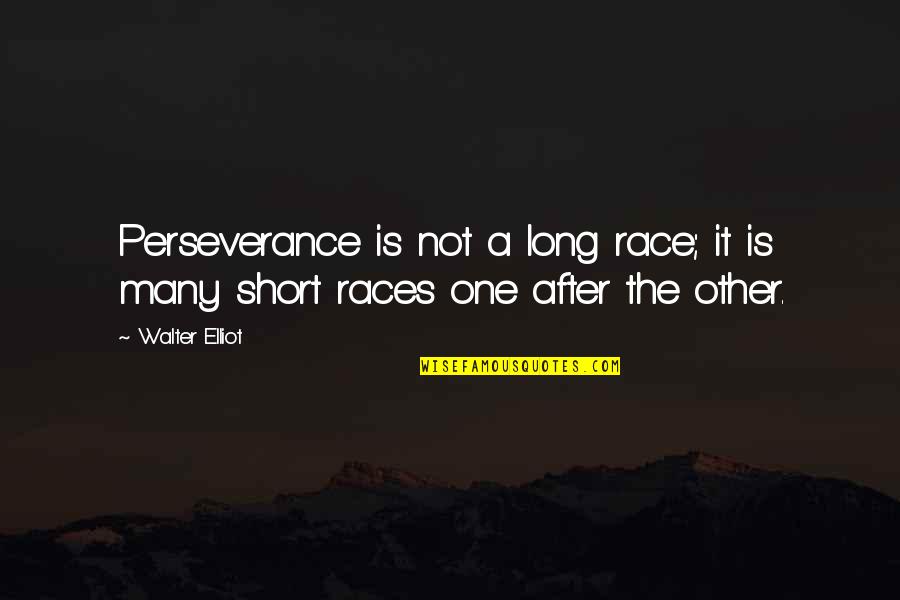 Best Motivational Race Quotes By Walter Elliot: Perseverance is not a long race; it is