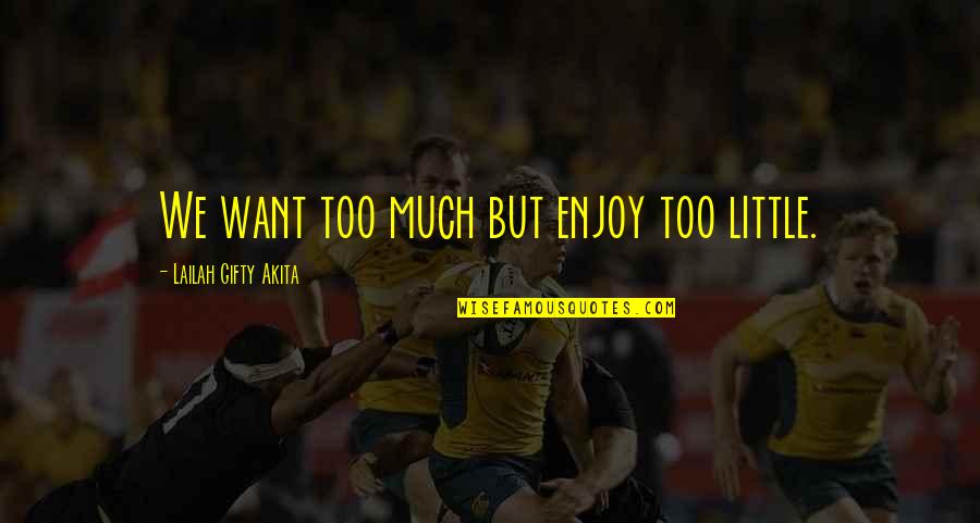 Best Motivational Wishes Quotes By Lailah Gifty Akita: We want too much but enjoy too little.