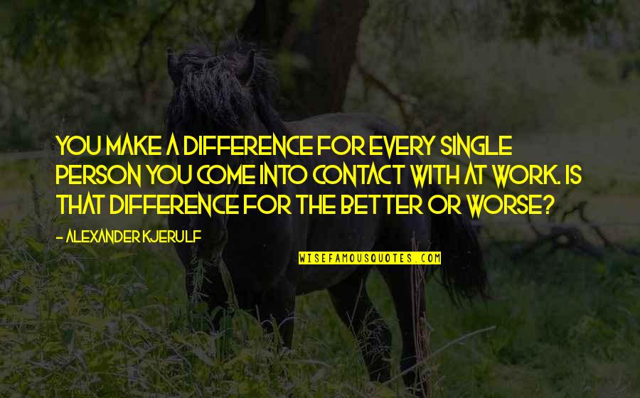 Best Motivational Work Quotes By Alexander Kjerulf: You make a difference for every single person