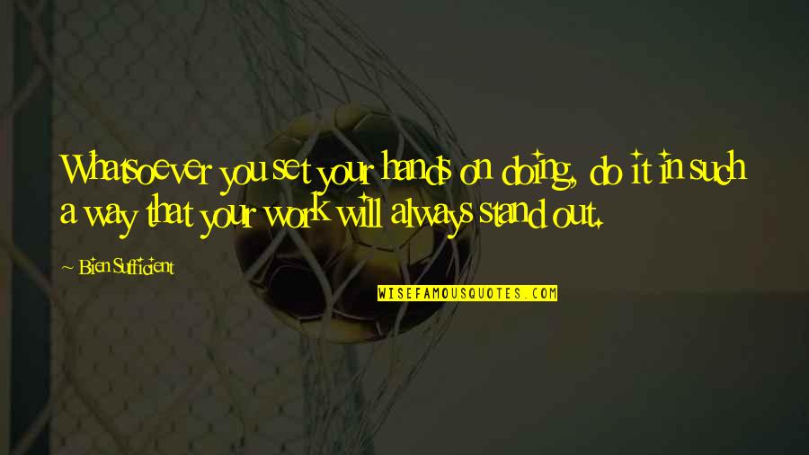 Best Motivational Work Quotes By Bien Sufficient: Whatsoever you set your hands on doing, do Best Motivational Work Quotes By Bien Sufficient: Whatsoever you set your hands on doing, do