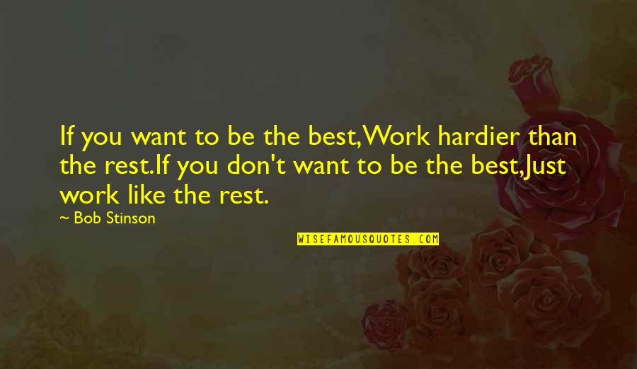 Best Motivational Work Quotes By Bob Stinson: If you want to be the best,Work hardier