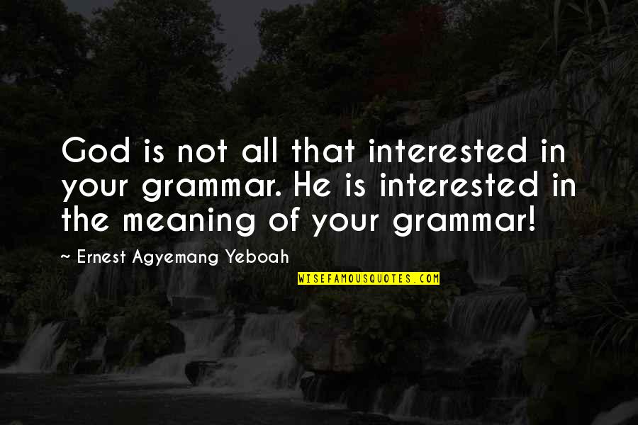 Best Motivational Work Quotes By Ernest Agyemang Yeboah: God is not all that interested in your