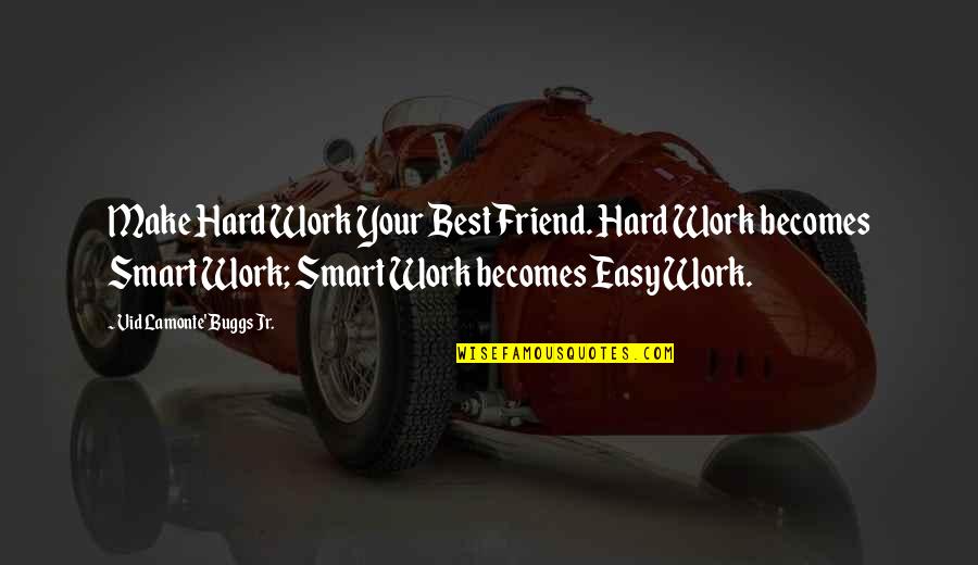 Best Motivational Work Quotes By Vid Lamonte' Buggs Jr.: Make Hard Work Your Best Friend. Hard Work