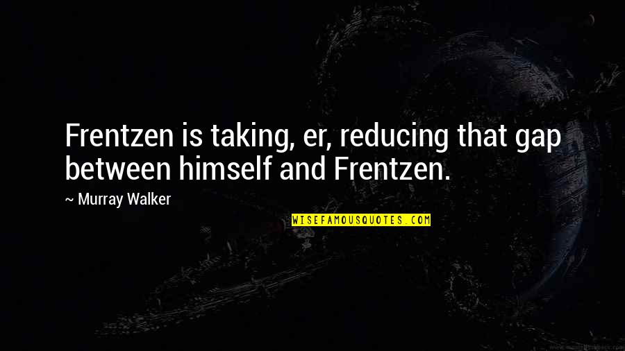 Best Motor Racing Quotes By Murray Walker: Frentzen is taking, er, reducing that gap between