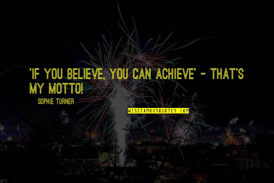 Best Motto For Quotes By Sophie Turner: 'If you believe, you can achieve' - that's Best Motto For Quotes By Sophie Turner: 'If you believe, you can achieve' - that's