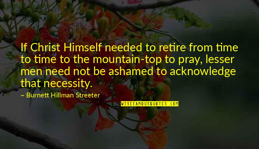 Best Mountain Quotes By Burnett Hillman Streeter: If Christ Himself needed to retire from time