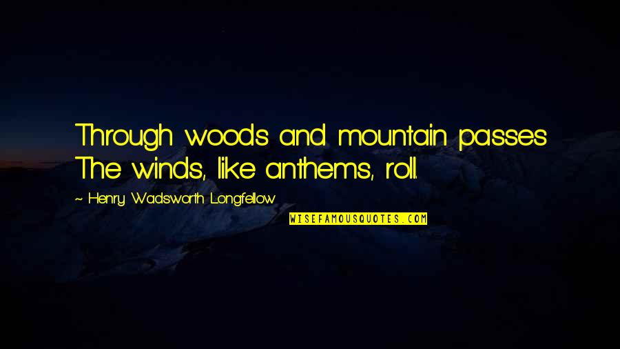 Best Mountain Quotes By Henry Wadsworth Longfellow: Through woods and mountain passes The winds, like
