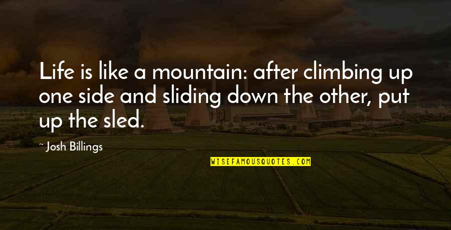 Best Mountain Quotes By Josh Billings: Life is like a mountain: after climbing up