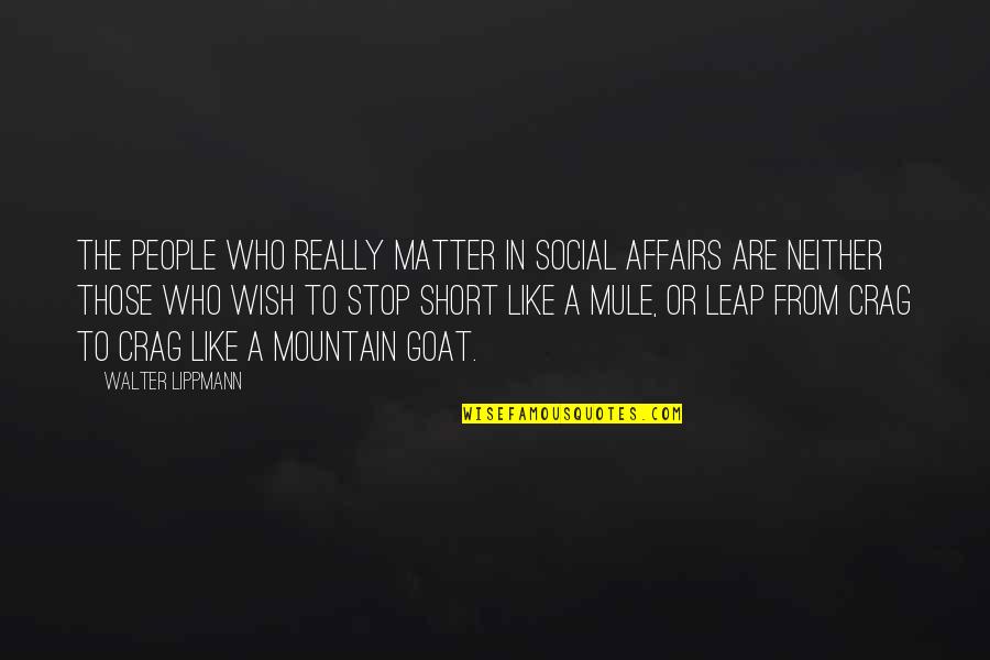 Best Mountain Quotes By Walter Lippmann: The people who really matter in social affairs
