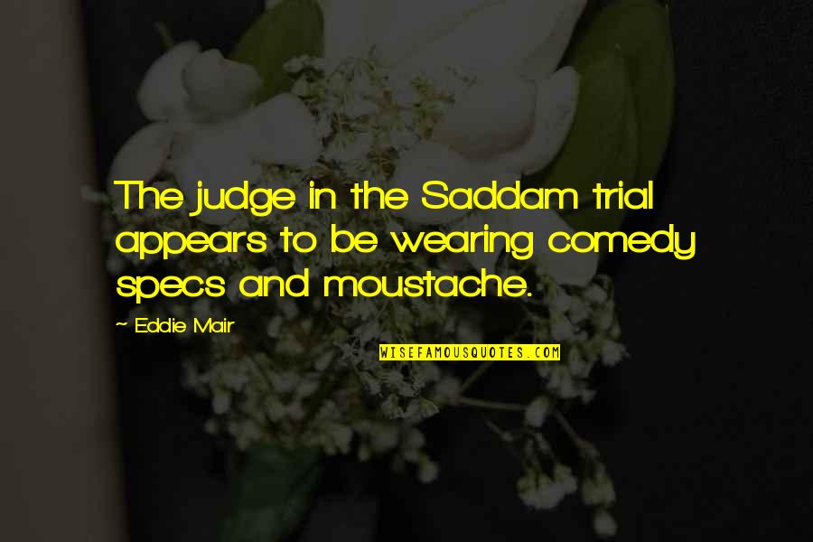 Best Moustache Quotes By Eddie Mair: The judge in the Saddam trial appears to