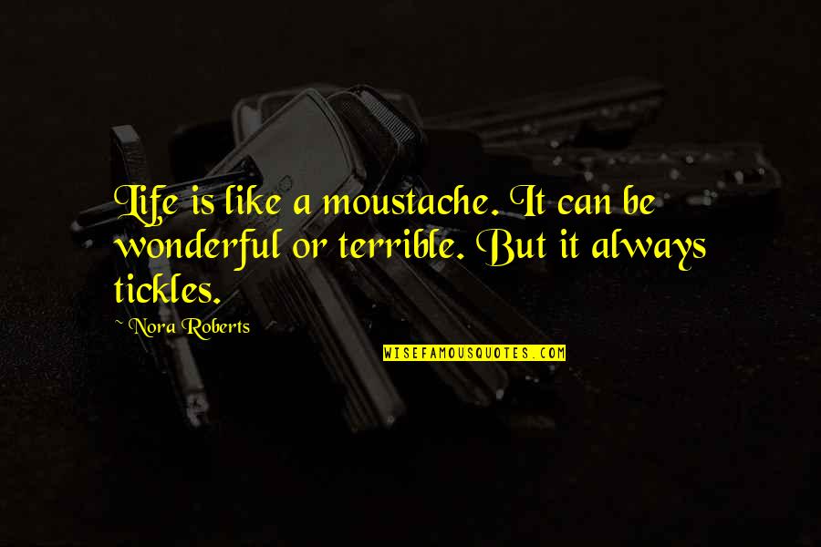 Best Moustache Quotes By Nora Roberts: Life is like a moustache. It can be