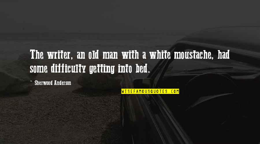 Best Moustache Quotes By Sherwood Anderson: The writer, an old man with a white Best Moustache Quotes By Sherwood Anderson: The writer, an old man with a white