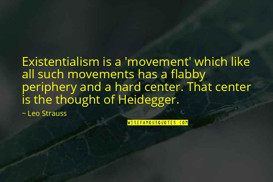 Best Movements Quotes By Leo Strauss: Existentialism is a 'movement' which like all such