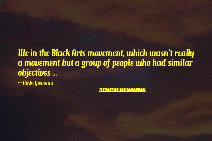 Best Movements Quotes By Nikki Giovanni: We in the Black Arts movement, which wasn't