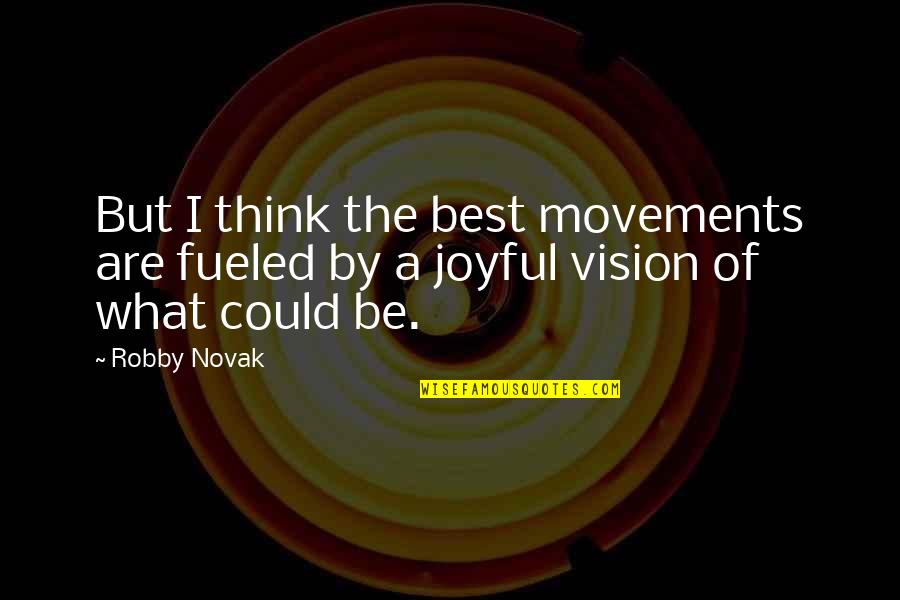 Best Movements Quotes By Robby Novak: But I think the best movements are fueled