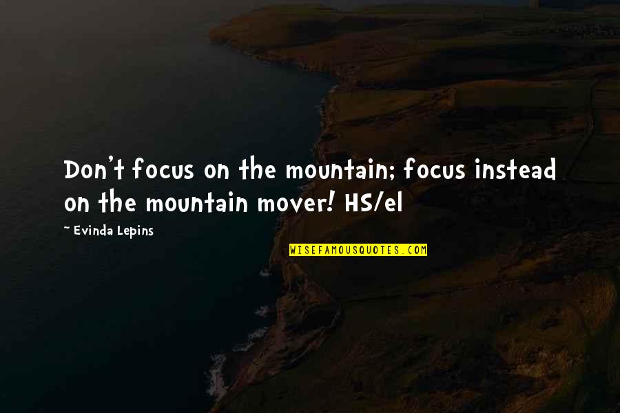 Best Mover Quotes By Evinda Lepins: Don't focus on the mountain; focus instead on