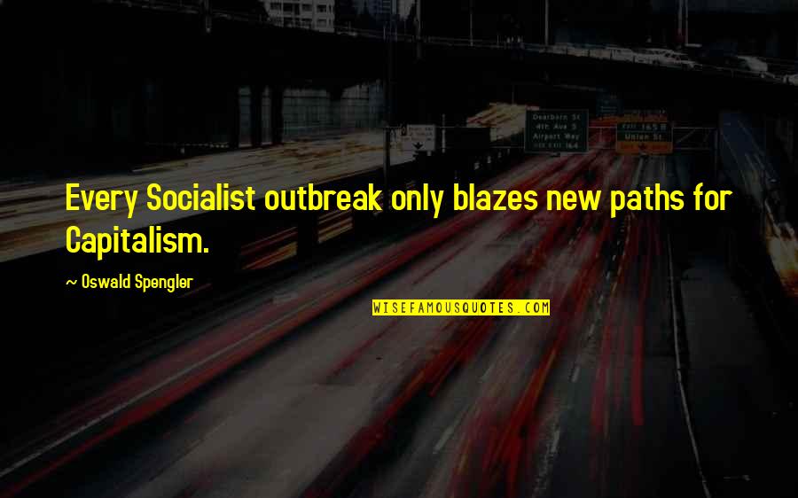 Best Movie Critics Quotes By Oswald Spengler: Every Socialist outbreak only blazes new paths for