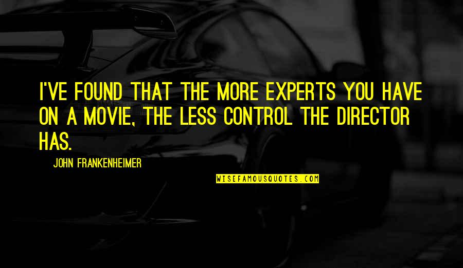 Best Movie Director Quotes By John Frankenheimer: I've found that the more experts you have