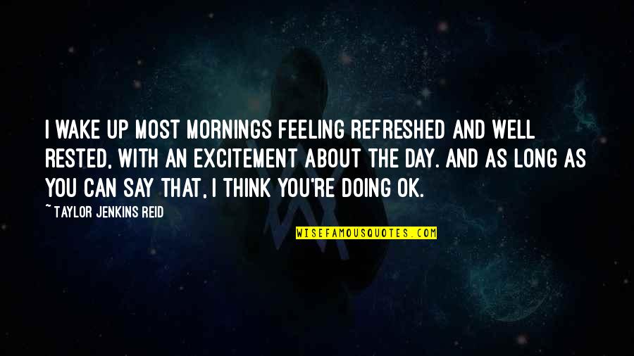 Best Movie Endings Quotes By Taylor Jenkins Reid: I wake up most mornings feeling refreshed and Best Movie Endings Quotes By Taylor Jenkins Reid: I wake up most mornings feeling refreshed and
