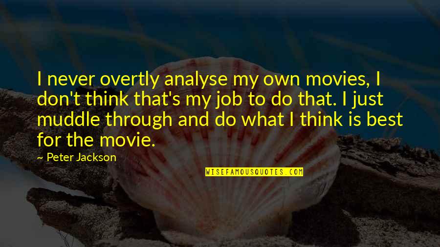 Best Movie For Quotes By Peter Jackson: I never overtly analyse my own movies, I Best Movie For Quotes By Peter Jackson: I never overtly analyse my own movies, I