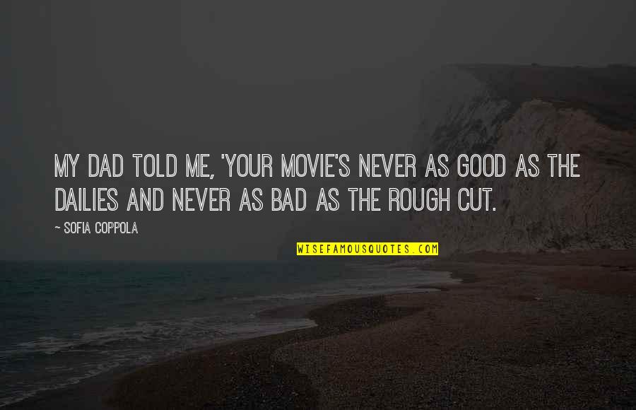 Best Movie For Quotes By Sofia Coppola: My dad told me, 'Your movie's never as Best Movie For Quotes By Sofia Coppola: My dad told me, 'Your movie's never as