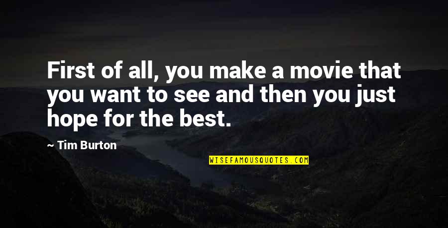 Best Movie For Quotes By Tim Burton: First of all, you make a movie that Best Movie For Quotes By Tim Burton: First of all, you make a movie that