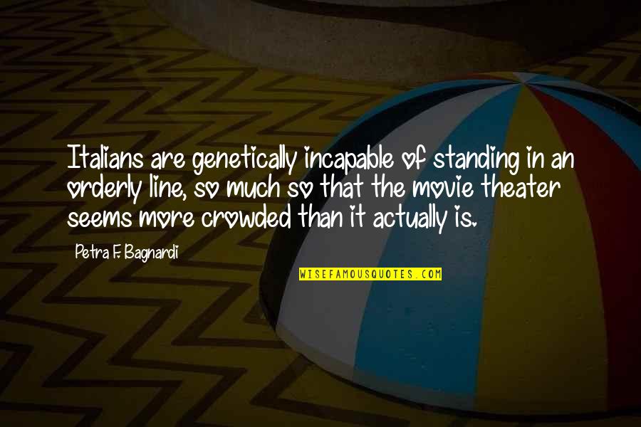 Best Movie Line Quotes By Petra F. Bagnardi: Italians are genetically incapable of standing in an