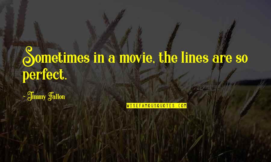 Best Movie Lines Quotes By Jimmy Fallon: Sometimes in a movie, the lines are so Best Movie Lines Quotes By Jimmy Fallon: Sometimes in a movie, the lines are so