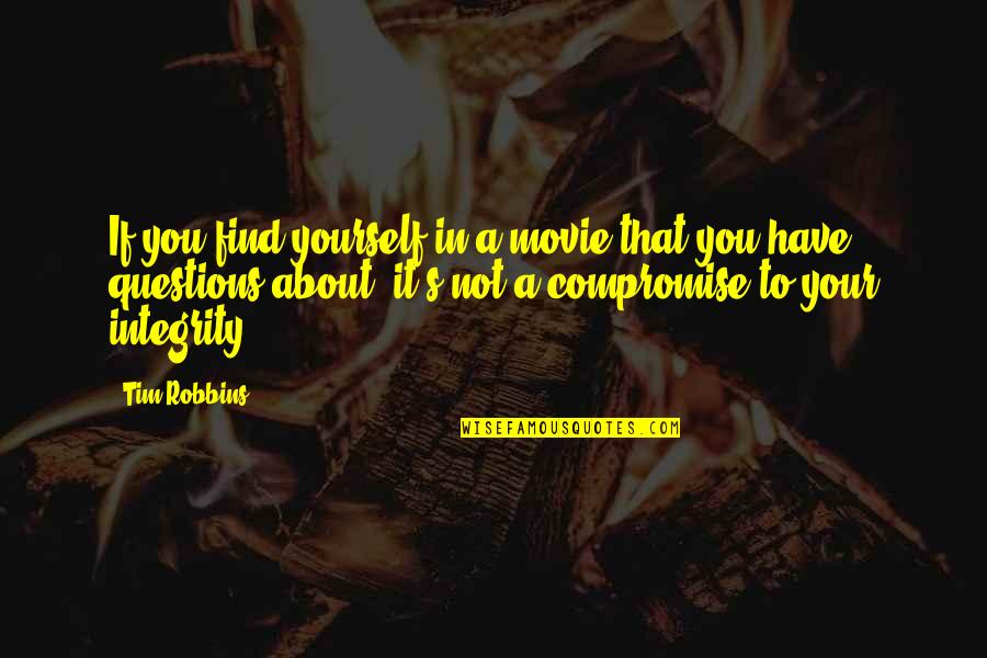 Best Movie Questions Quotes By Tim Robbins: If you find yourself in a movie that