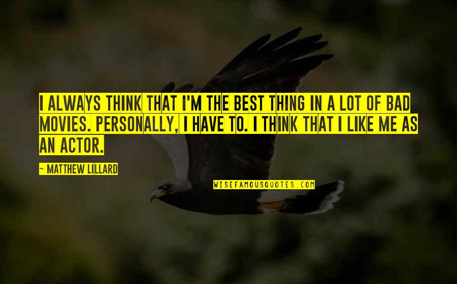 Best Movies Of Quotes By Matthew Lillard: I always think that I'm the best thing