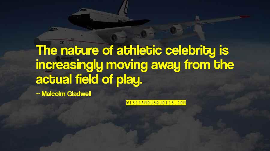 Best Moving Away Quotes By Malcolm Gladwell: The nature of athletic celebrity is increasingly moving