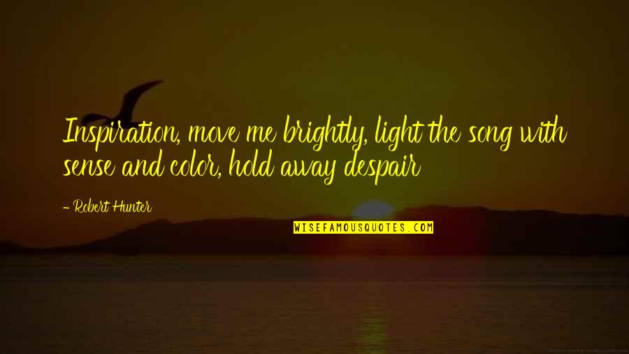 Best Moving Away Quotes By Robert Hunter: Inspiration, move me brightly, light the song with