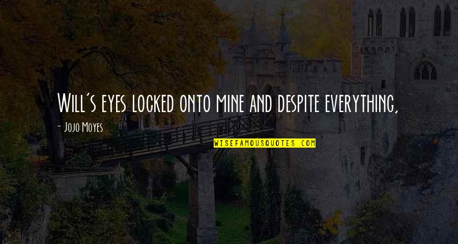 Best Moyes Quotes By Jojo Moyes: Will's eyes locked onto mine and despite everything,