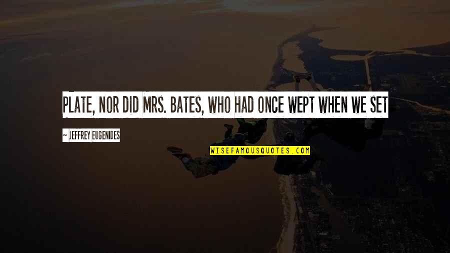 Best Mr Bates Quotes By Jeffrey Eugenides: Plate, nor did Mrs. Bates, who had once