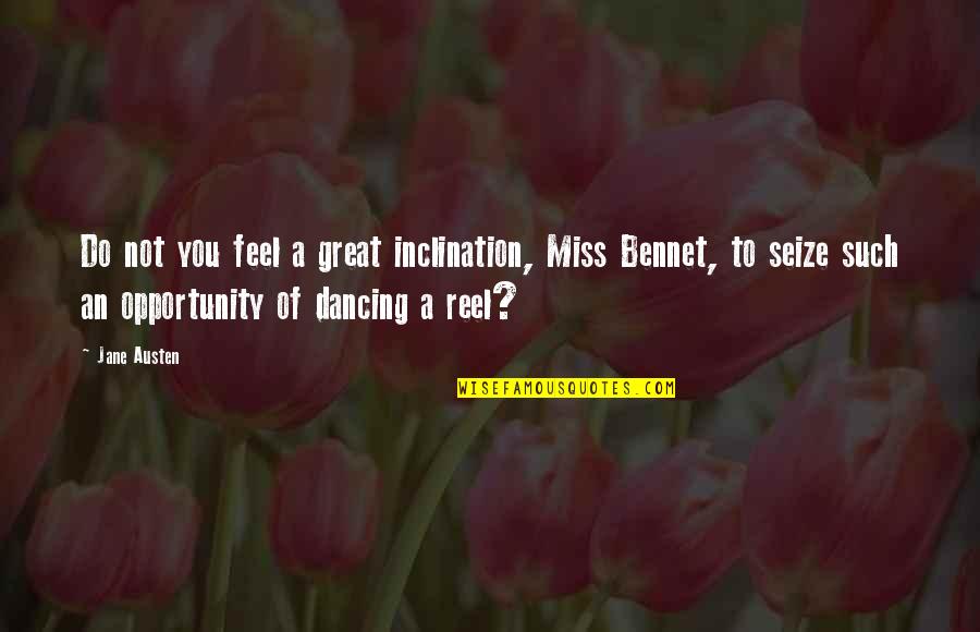 Best Mr Bennet Quotes By Jane Austen: Do not you feel a great inclination, Miss
